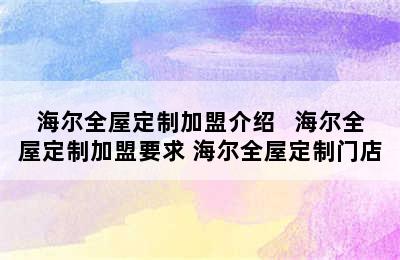 海尔全屋定制加盟介绍   海尔全屋定制加盟要求 海尔全屋定制门店